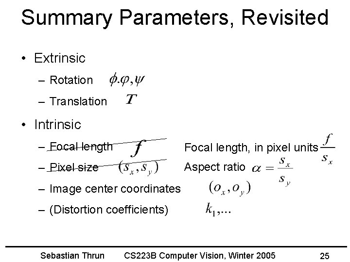 Summary Parameters, Revisited • Extrinsic – Rotation – Translation • Intrinsic – Focal length,