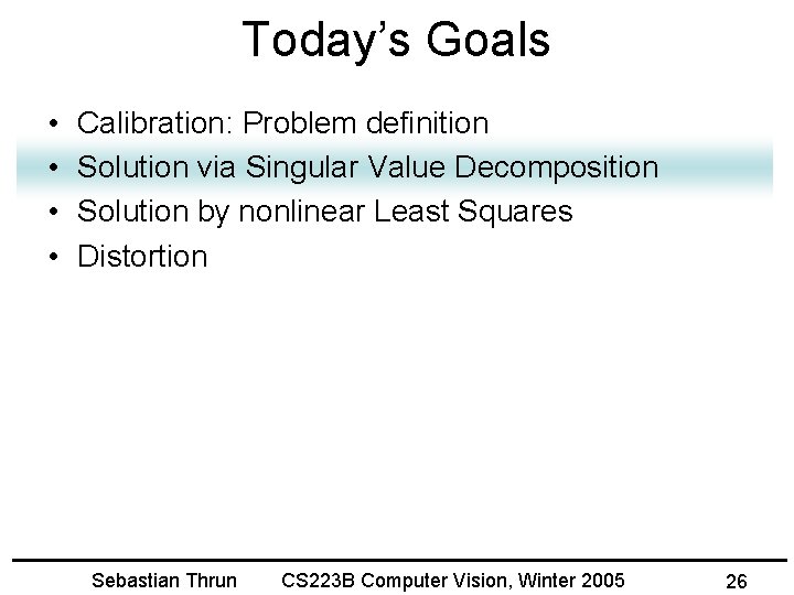 Today’s Goals • • Calibration: Problem definition Solution via Singular Value Decomposition Solution by