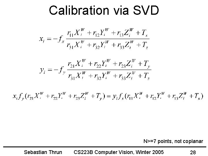 Calibration via SVD N>=7 points, not coplanar Sebastian Thrun CS 223 B Computer Vision,