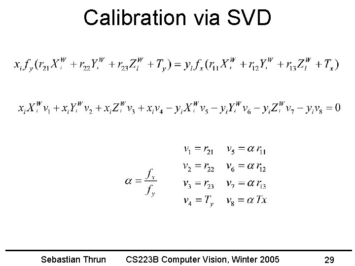 Calibration via SVD Sebastian Thrun CS 223 B Computer Vision, Winter 2005 29 