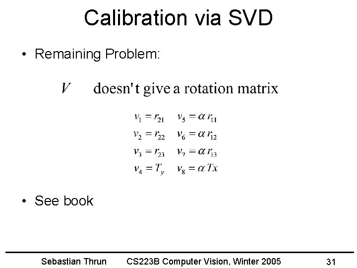 Calibration via SVD • Remaining Problem: • See book Sebastian Thrun CS 223 B