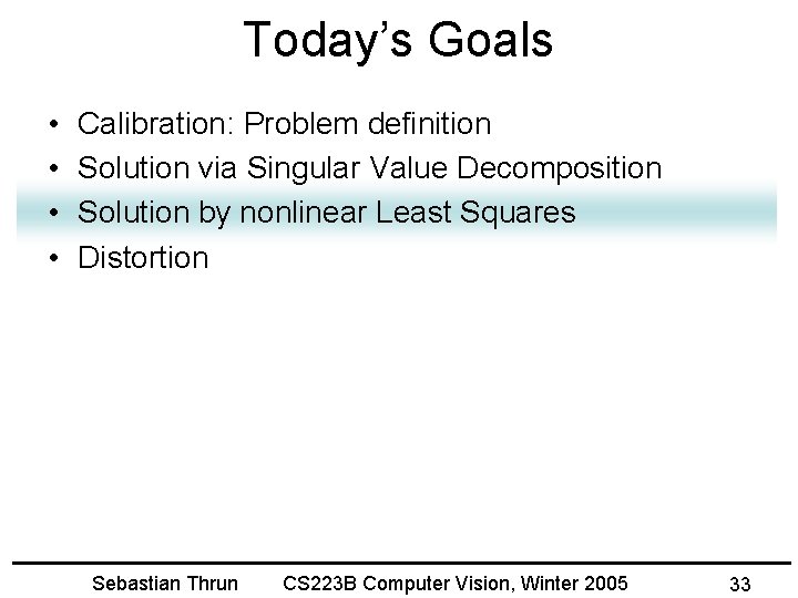 Today’s Goals • • Calibration: Problem definition Solution via Singular Value Decomposition Solution by