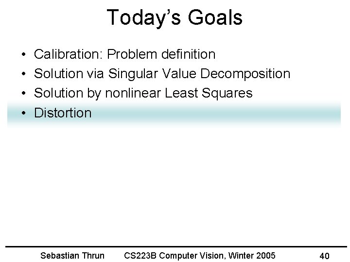 Today’s Goals • • Calibration: Problem definition Solution via Singular Value Decomposition Solution by