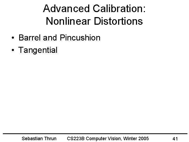 Advanced Calibration: Nonlinear Distortions • Barrel and Pincushion • Tangential Sebastian Thrun CS 223