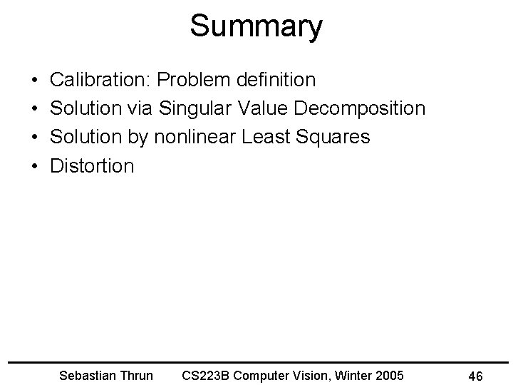 Summary • • Calibration: Problem definition Solution via Singular Value Decomposition Solution by nonlinear