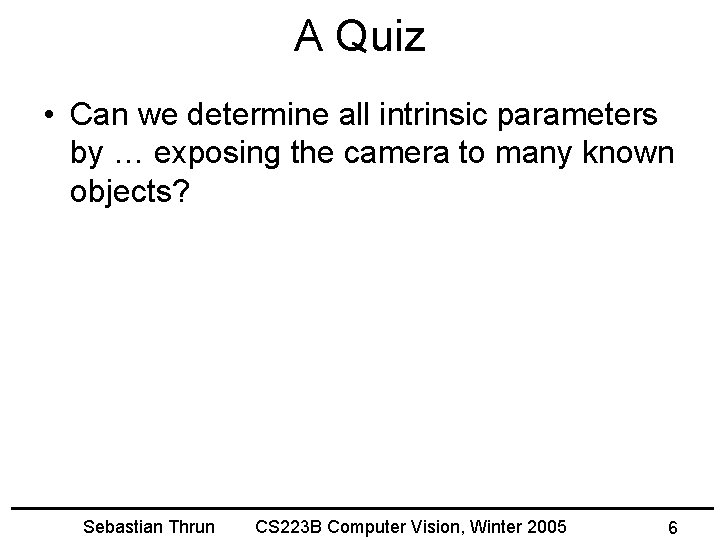 A Quiz • Can we determine all intrinsic parameters by … exposing the camera