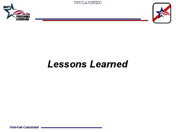 UNCLASSIFIED Lessons Learned Firm-Fair-Consistent UNCLASSIFIED Lessons Learned Firm-Fair-Consistent