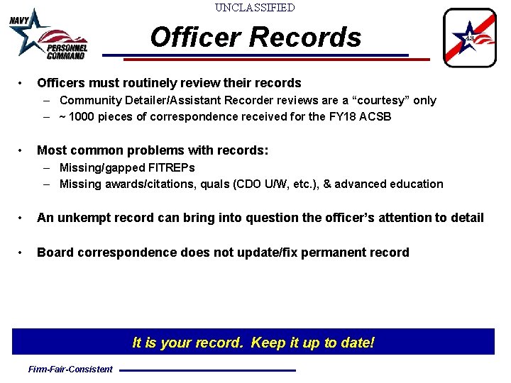 UNCLASSIFIED Officer Records • Officers must routinely review their records – Community Detailer/Assistant Recorder UNCLASSIFIED Officer Records • Officers must routinely review their records – Community Detailer/Assistant Recorder