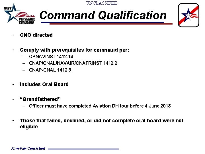 UNCLASSIFIED Command Qualification • CNO directed • Comply with prerequisites for command per: –