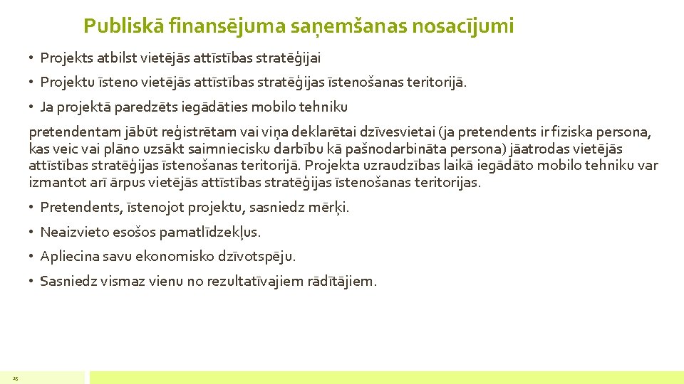 Publiskā finansējuma saņemšanas nosacījumi • Projekts atbilst vietējās attīstības stratēģijai • Projektu īsteno vietējās