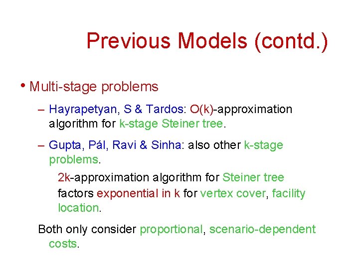 Previous Models (contd. ) • Multi-stage problems – Hayrapetyan, S & Tardos: O(k)-approximation algorithm