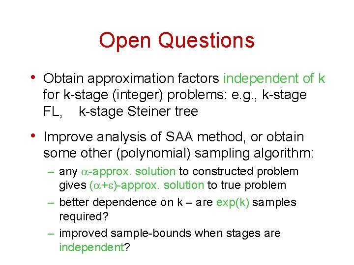 Open Questions • Obtain approximation factors independent of k for k-stage (integer) problems: e.