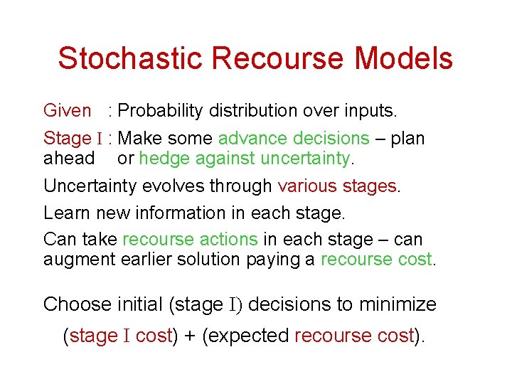 Stochastic Recourse Models Given : Probability distribution over inputs. Stage I : Make some