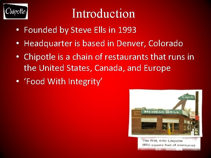 Introduction • Founded by Steve Ells in 1993 • Headquarter is based in Denver,