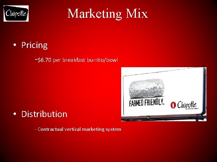 Marketing Mix • Pricing -$6. 70 per breakfast burrito/bowl • Distribution - Contractual vertical