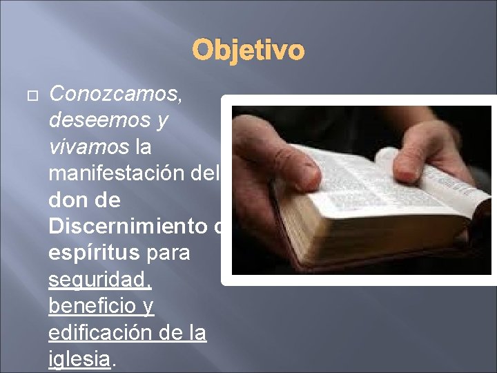 Objetivo Conozcamos, deseemos y vivamos la manifestación del don de Discernimiento de espíritus para