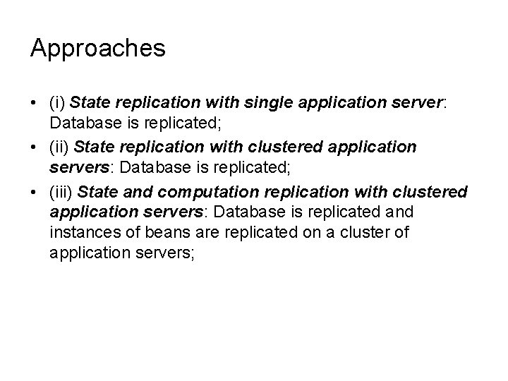 Approaches • (i) State replication with single application server: Database is replicated; • (ii)