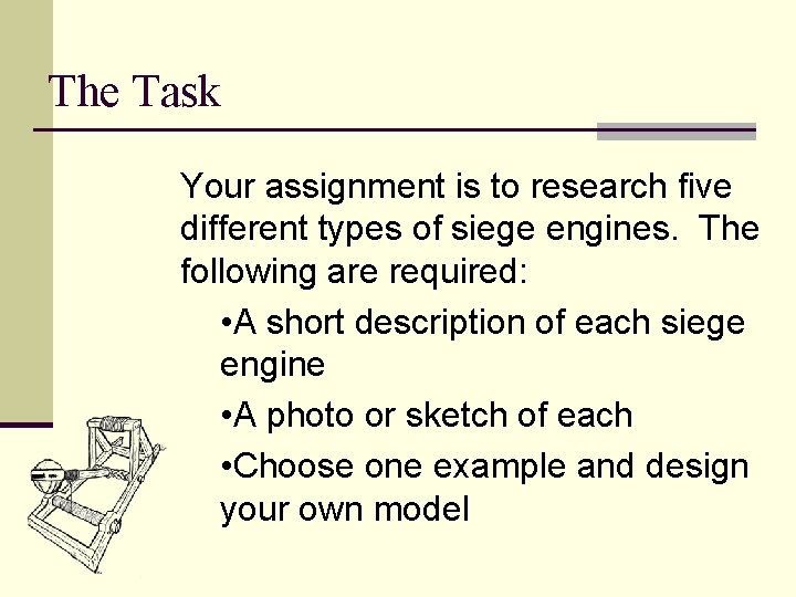 The Task Your assignment is to research five different types of siege engines. The