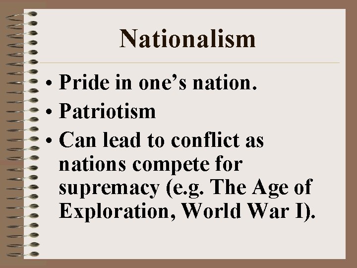 Nationalism • Pride in one’s nation. • Patriotism • Can lead to conflict as