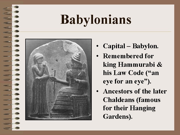 Babylonians • Capital – Babylon. • Remembered for king Hammurabi & his Law Code
