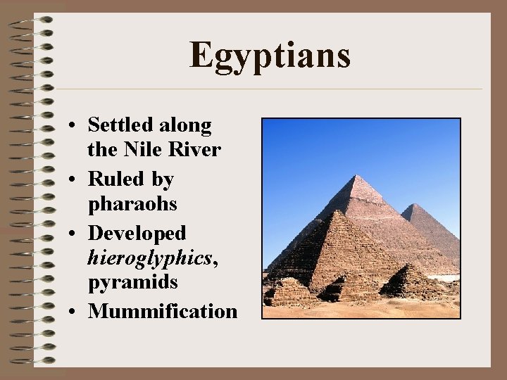 Egyptians • Settled along the Nile River • Ruled by pharaohs • Developed hieroglyphics,