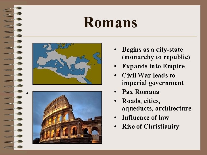 Romans • • • Begins as a city-state (monarchy to republic) • Expands into