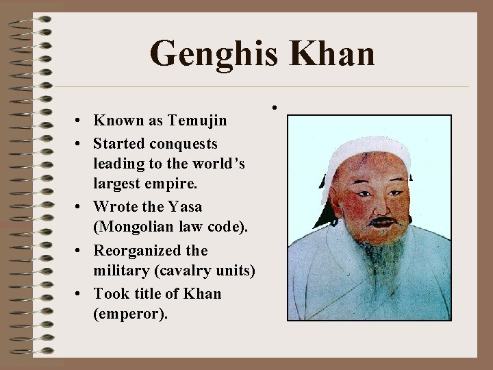 Genghis Khan • Known as Temujin • Started conquests leading to the world’s largest