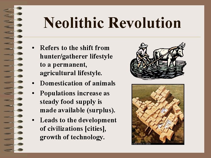 Neolithic Revolution • Refers to the shift from hunter/gatherer lifestyle to a permanent, agricultural