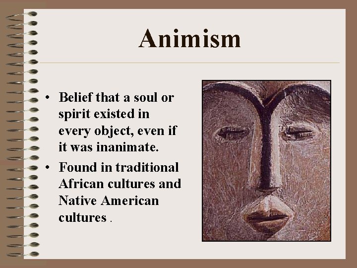 Animism • Belief that a soul or spirit existed in every object, even if