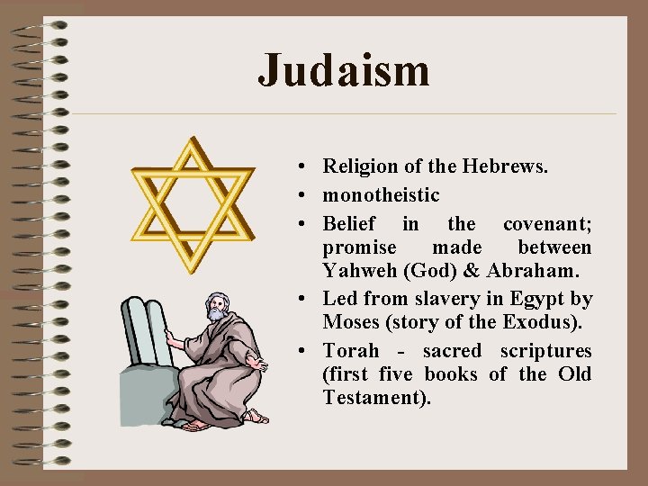 Judaism • Religion of the Hebrews. • monotheistic • Belief in the covenant; promise