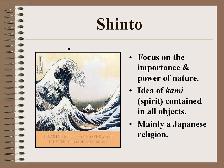 Shinto • • Focus on the importance & power of nature. • Idea of