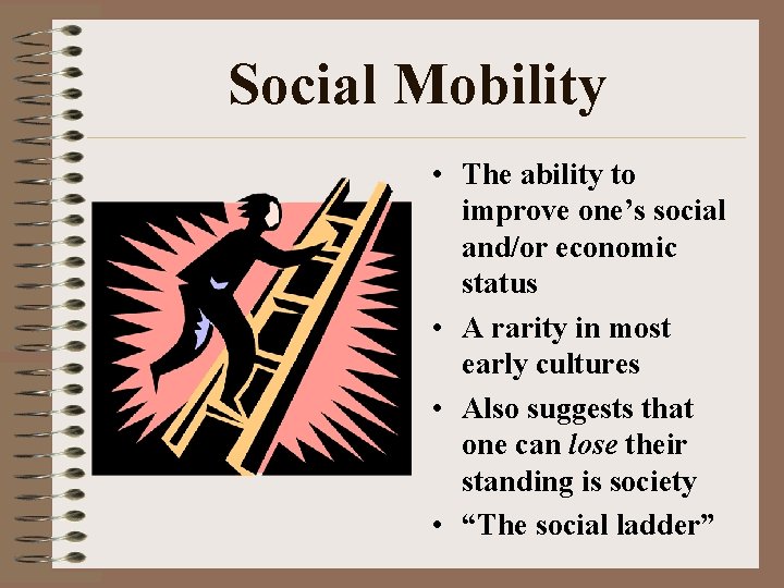 Social Mobility • The ability to improve one’s social and/or economic status • A