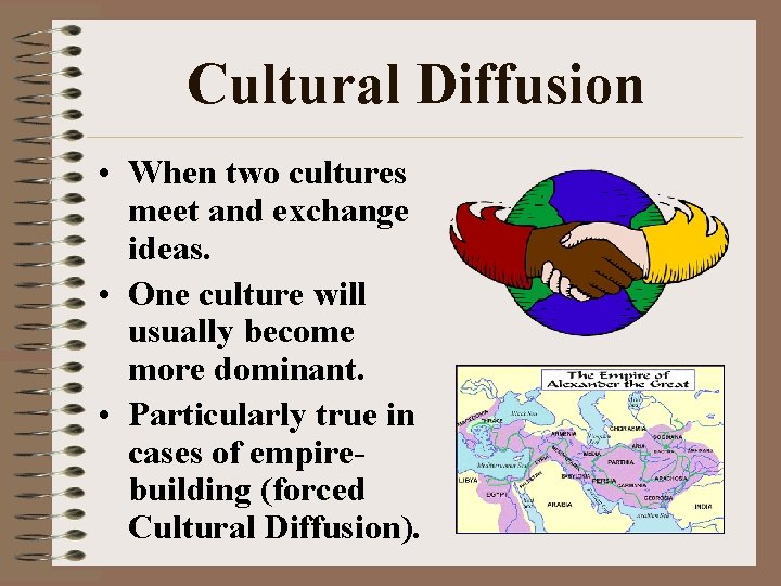 Cultural Diffusion • When two cultures meet and exchange ideas. • One culture will