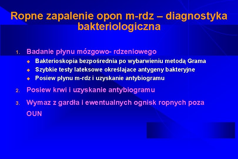 Ropne zapalenie opon m-rdz – diagnostyka bakteriologiczna 1. Badanie płynu mózgowo- rdzeniowego u u