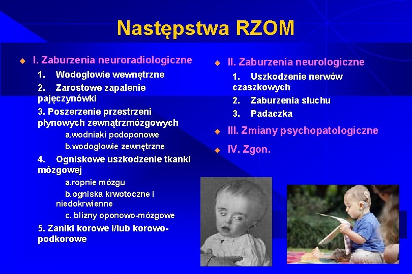 Następstwa RZOM u I. Zaburzenia neuroradiologiczne 1. Wodogłowie wewnętrzne 2. Zarostowe zapalenie pajęczynówki 3.