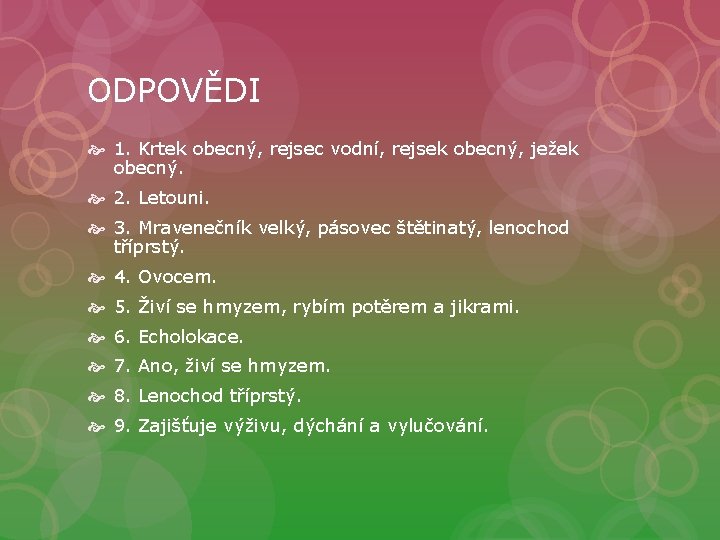 ODPOVĚDI 1. Krtek obecný, rejsec vodní, rejsek obecný, ježek obecný. 2. Letouni. 3. Mravenečník