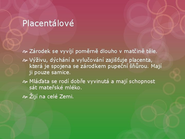 Placentálové Zárodek se vyvíjí poměrně dlouho v matčině těle. Výživu, dýchání a vylučování zajišťuje