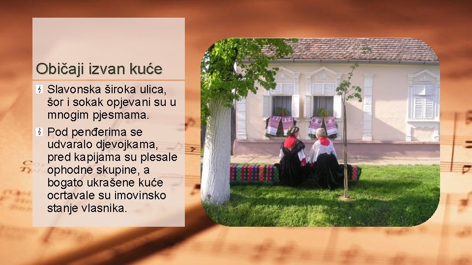 Običaji izvan kuće Slavonska široka ulica, šor i sokak opjevani su u mnogim pjesmama.