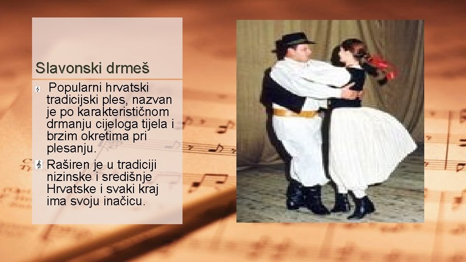 Slavonski drmeš Popularni hrvatski tradicijski ples, nazvan je po karakterističnom drmanju cijeloga tijela i