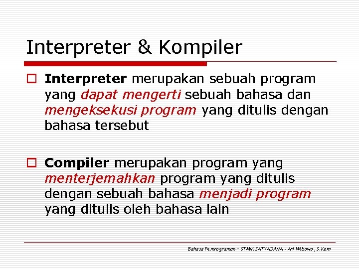 Interpreter & Kompiler o Interpreter merupakan sebuah program yang dapat mengerti sebuah bahasa dan