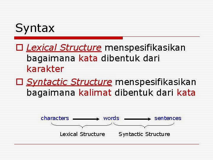 Syntax o Lexical Structure menspesifikasikan bagaimana kata dibentuk dari karakter o Syntactic Structure menspesifikasikan