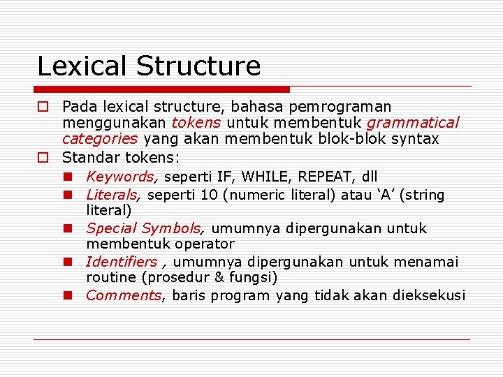 Lexical Structure o Pada lexical structure, bahasa pemrograman menggunakan tokens untuk membentuk grammatical categories