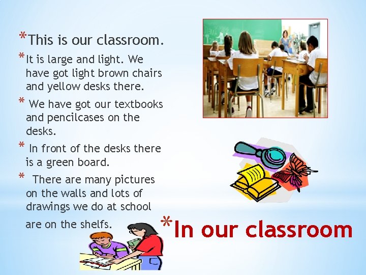 *This is our classroom. *It is large and light. We have got light brown