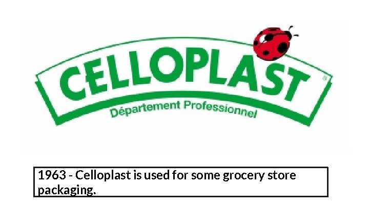 1963 - Celloplast is used for some grocery store packaging. 