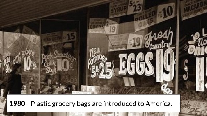 1980 - Plastic grocery bags are introduced to America. 