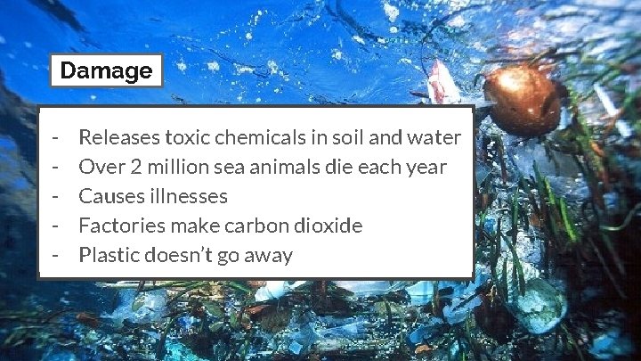 Damage - Releases toxic chemicals in soil and water Over 2 million sea animals