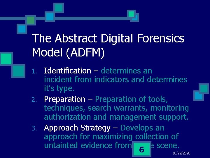 The Abstract Digital Forensics Model (ADFM) 1. 2. 3. Identification – determines an incident