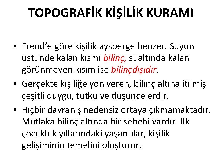 TOPOGRAFİK KİŞİLİK KURAMI • Freud’e göre kişilik aysberge benzer. Suyun üstünde kalan kısmı bilinç,