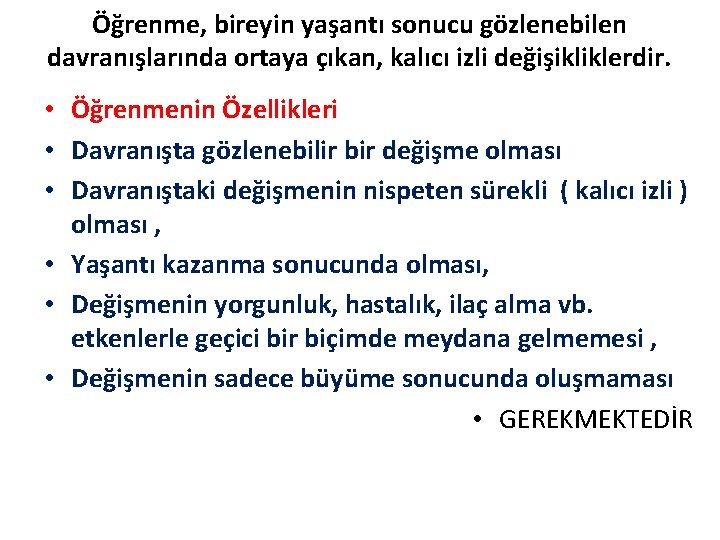 Öğrenme, bireyin yaşantı sonucu gözlenebilen davranışlarında ortaya çıkan, kalıcı izli değişikliklerdir. • Öğrenmenin Özellikleri