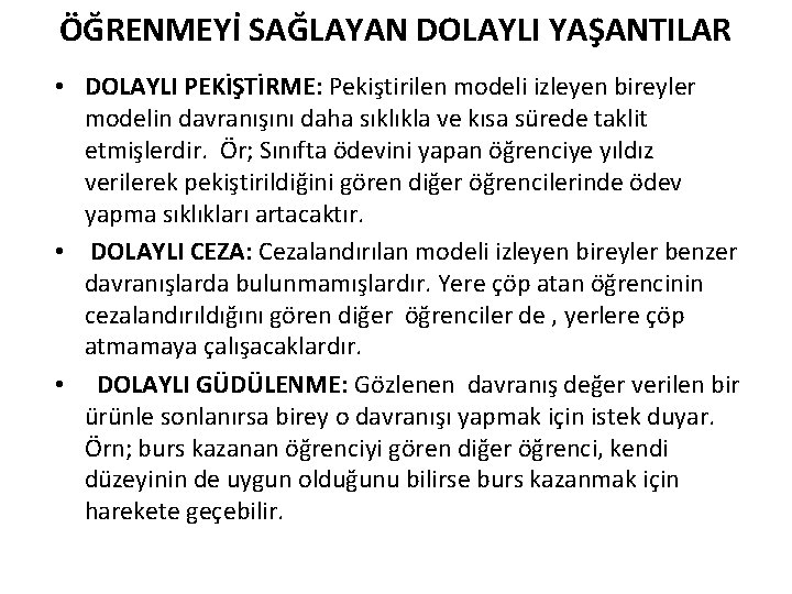 ÖĞRENMEYİ SAĞLAYAN DOLAYLI YAŞANTILAR • DOLAYLI PEKİŞTİRME: Pekiştirilen modeli izleyen bireyler modelin davranışını daha